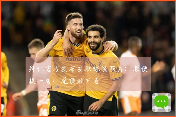 拜仁官方发布安联球场照片：顺便提一句，屋顶敞开着