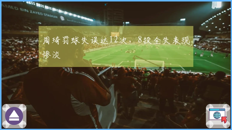 周琦罚球失误达12次，8投全失表现惨淡