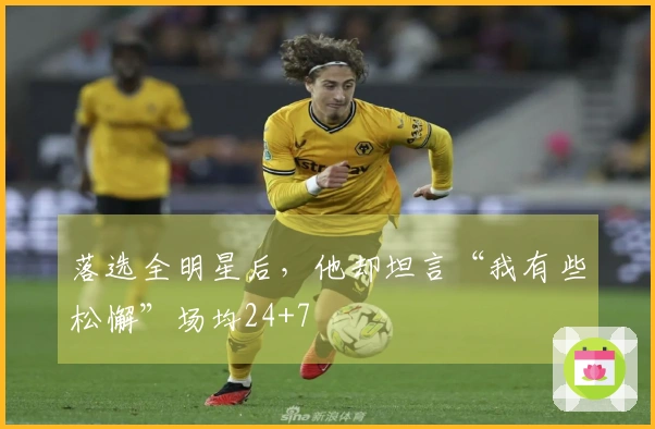 落选全明星后，他却坦言“我有些松懈”场均24+7