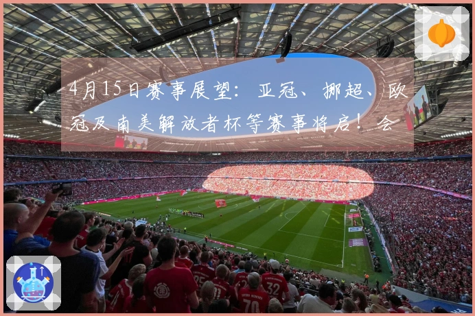 4月15日赛事展望：亚冠、挪超、欧冠及南美解放者杯等赛事将启！会有意外结果吗